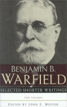 Benjamin B Warfield - Selected Shorter Writings (2 vols) 